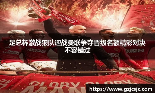 足总杯激战狼队迎战曼联争夺晋级名额精彩对决不容错过